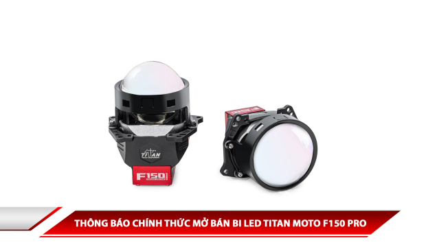 THÔNG BÁO CHÍNH THỨC MỞ BÁN BI LED TITAN MOTO F150 PRO